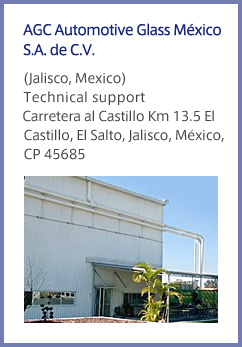 AGC Automotive Glass México S.A. de C.V. (Jalisco, Mexico) Technical support Carretera al Castillo Km 13.5 El Castillo, El Salto, Jalisco, México, CP 45685